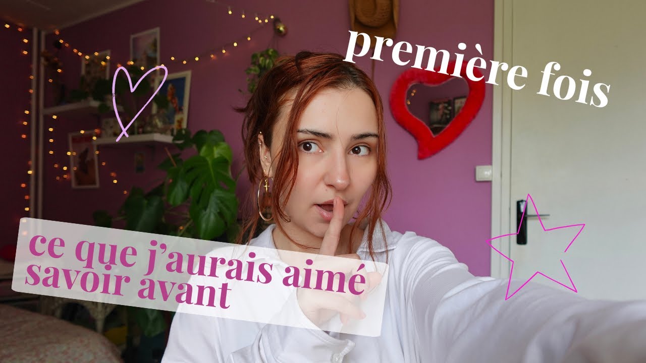 PREMIERE FOIS : tout ce que j'aurais aim&eacute; savoir AVANT