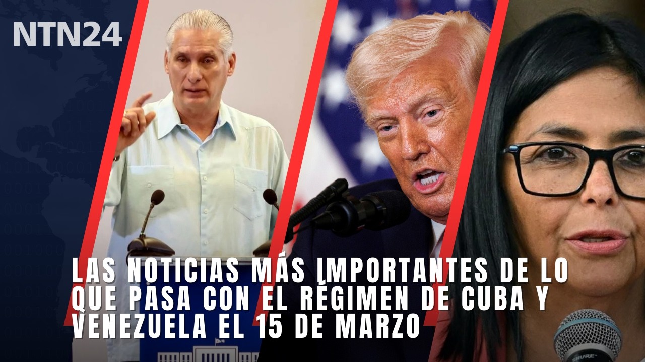 Las noticias más importantes de lo que pasa con el régimen de Cuba y Venezuela el 15 de marzo