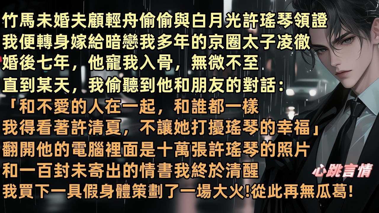 竹馬未婚夫顧輕舟背著我和許瑤琴領證。我便轉身嫁給暗戀我多年的京圈太子凌徹。婚後七年他寵我入骨無微不至。直到我偷聽到他和朋友的對話：「和不愛的人在一起和誰都一樣。我得看著許清夏不讓她打擾瑤琴的幸福」