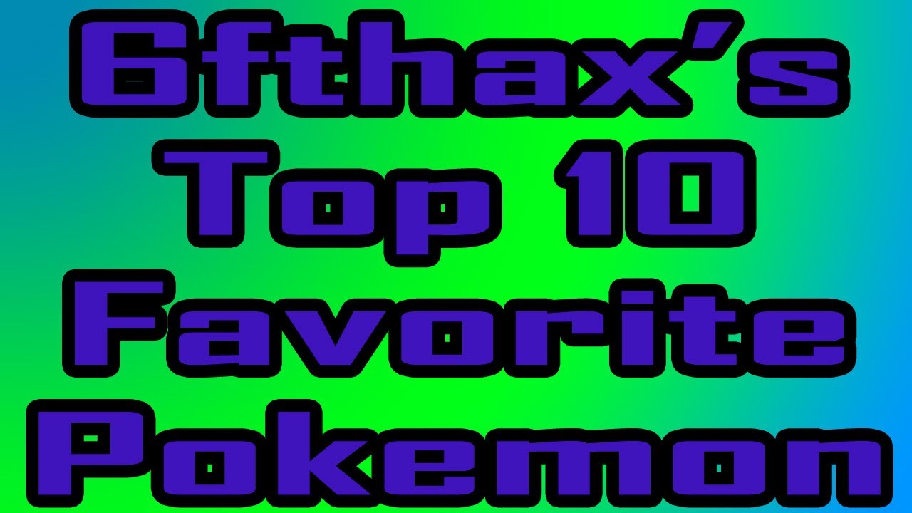 6fthax's Top 10 Favorite Pokemon!
