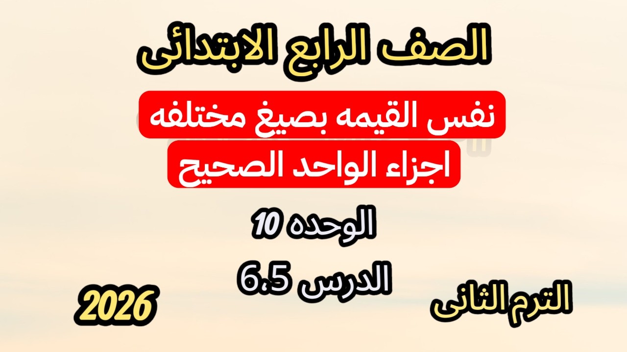 نفس القيمه بصيغ مختلفة وأجزاء الواحد الصحيح |رياضيات رابعة ابتدائي الترم الثاني الوحدة 10 الدرس 5 و6