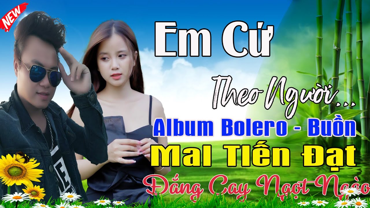 Em Cứ Theo Người, Phụ Tình 5  - Mai Tiến Đạt💞 LK Bolero Hay Nhất 2024, Mới Xuất Bản Ngọt Lịm Tim