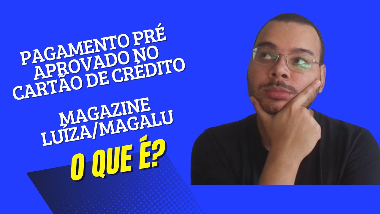 O que &eacute; o pagamento pr&eacute;-aprovado no cart&atilde;o de cr&eacute;dito no Magazine Luiza /Magalu?