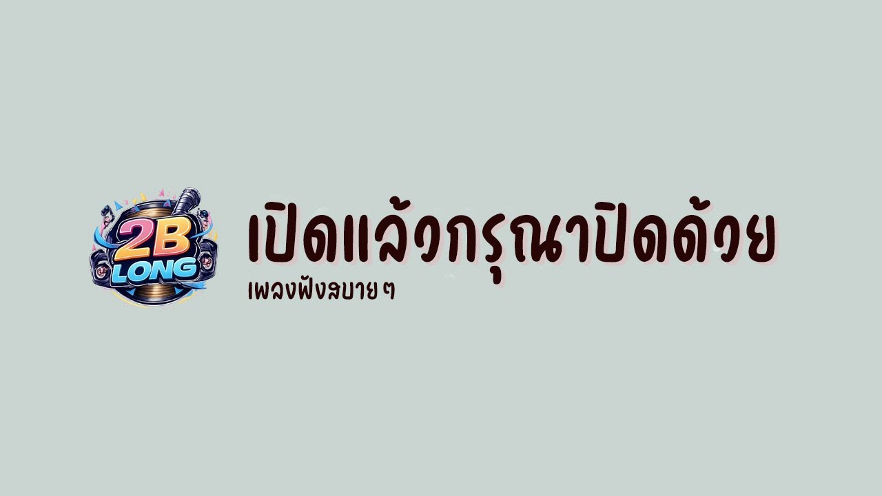 เพลง เปืดแล้วกรุณาปิดด้วย | ฟังสบายๆ | 2B LONG l Official