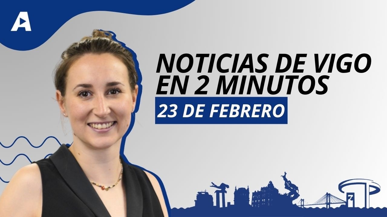Noticias de Vigo en 2 minutos: lunes 23 de febrero