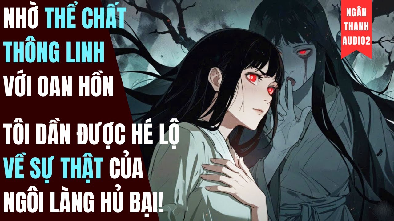 NHỜ THỂ CHẤT THÔNG LINH, TÔI ĐƯỢC HÉ LỘ SỰ THẬT GHÊ GỚM CỦA NGÔI LÀNG HỦ BẠI|TRUYỆN AUDIO | KINH DỊ