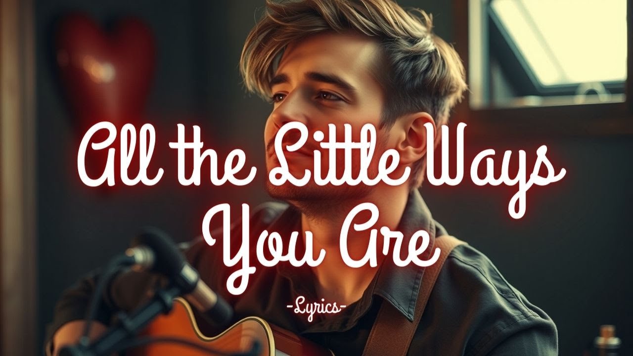 All the Little Ways You Are – A Tender Love Song About Choosing All of You