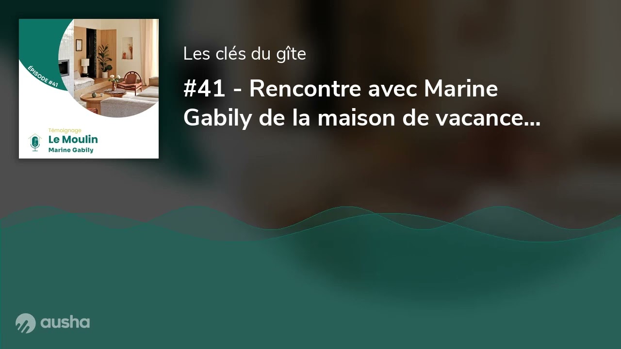 #41 - Rencontre avec Marine Gabily de la maison de vacances Le Moulin de Belle Queue
