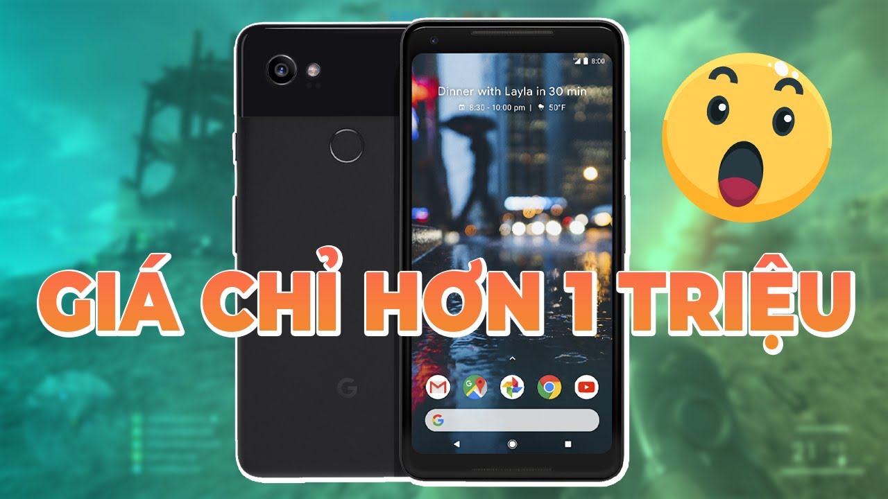 Google Pixel 2XL chỉ hơn 1 triệu: SAU 6 NĂM VẪN SIÊU MƯỢT?