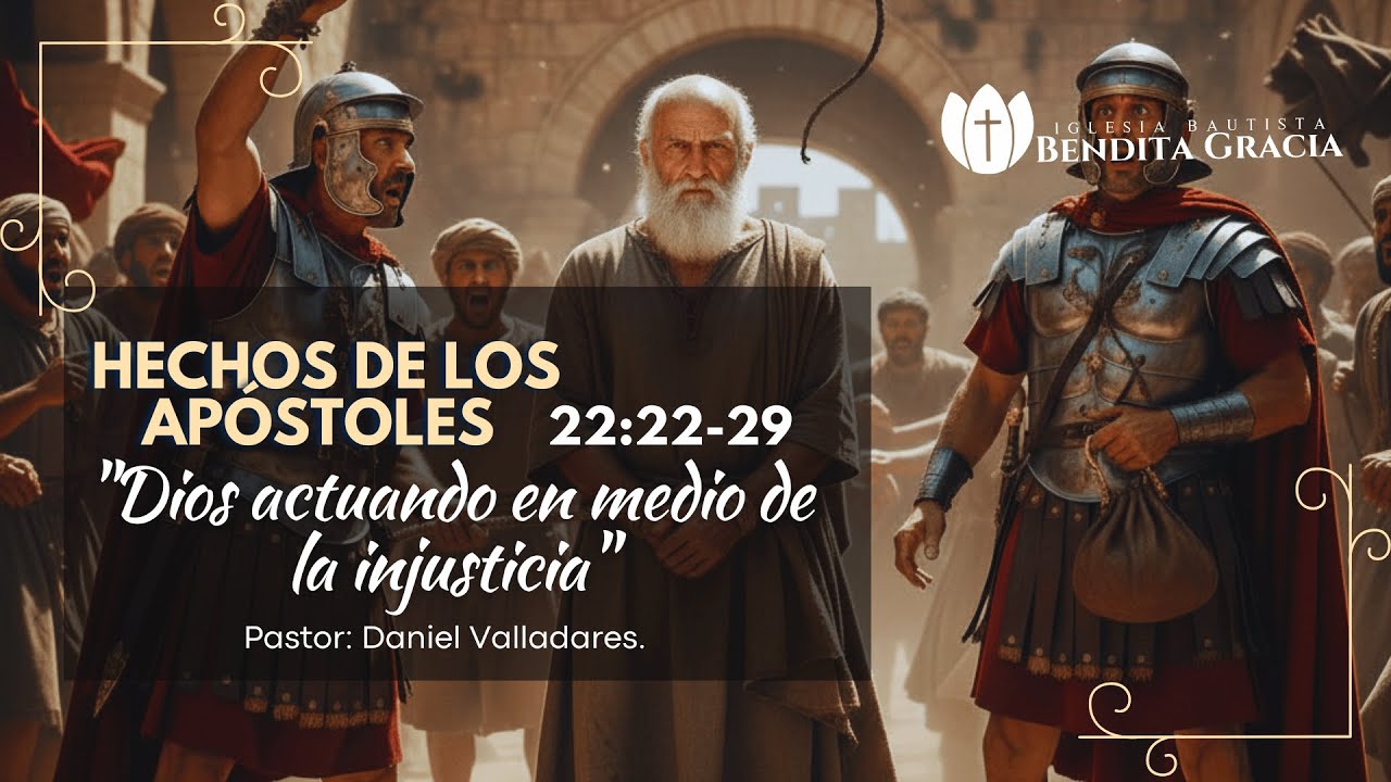 Hechos 22:22-29 | Dios actuando en medio de la injusticia | Pr. Daniel Valladares.