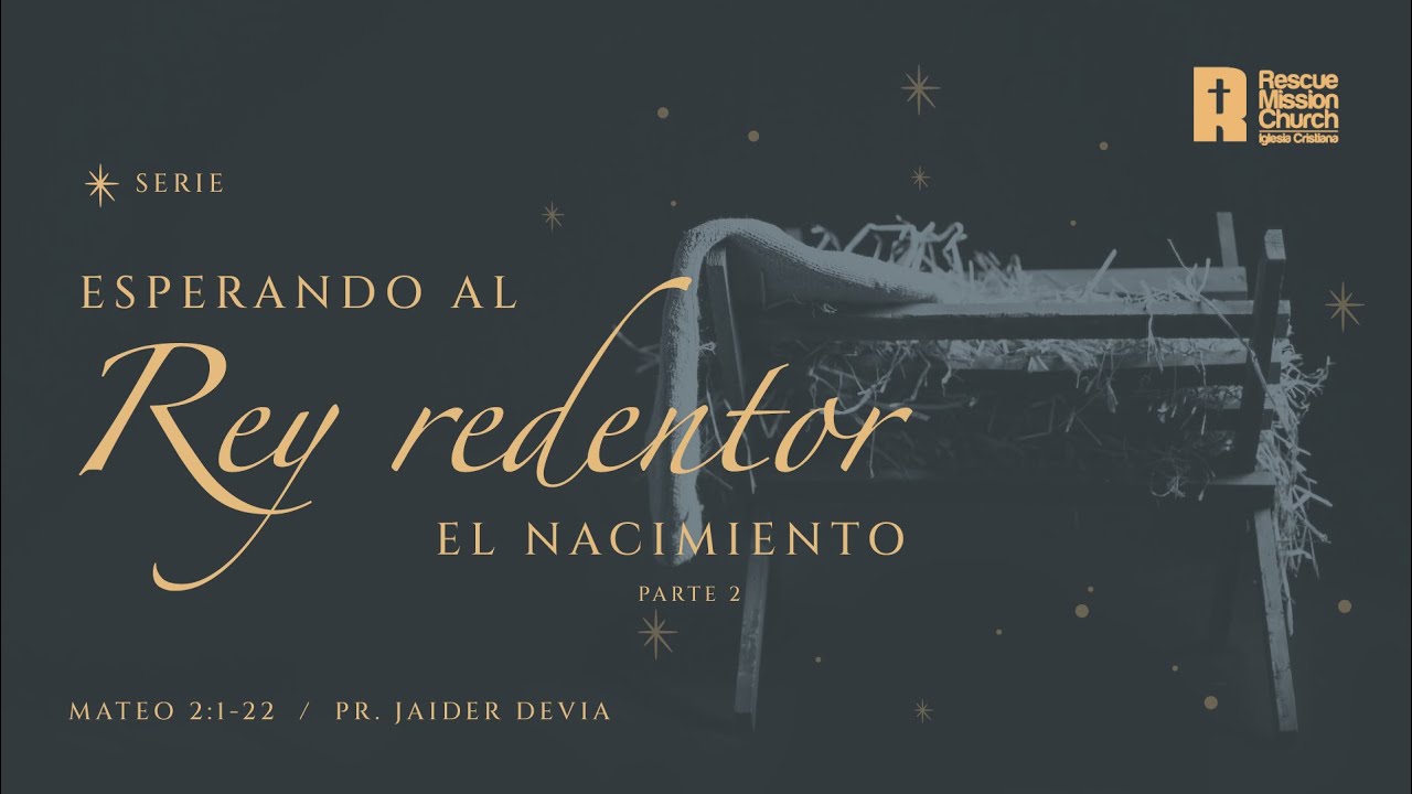 Serie Esperando al Rey redentor: El Nacimiento (parte 2) | Mateo 2:1-22 | Pr. Jaider Devia