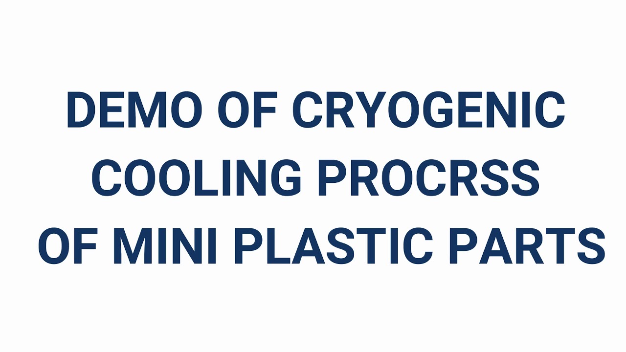 COOLING PROCESS DEMO FOR MINI SIZE PLASTIC PARTS; Cryogenic De-flashing & De-burring machine;