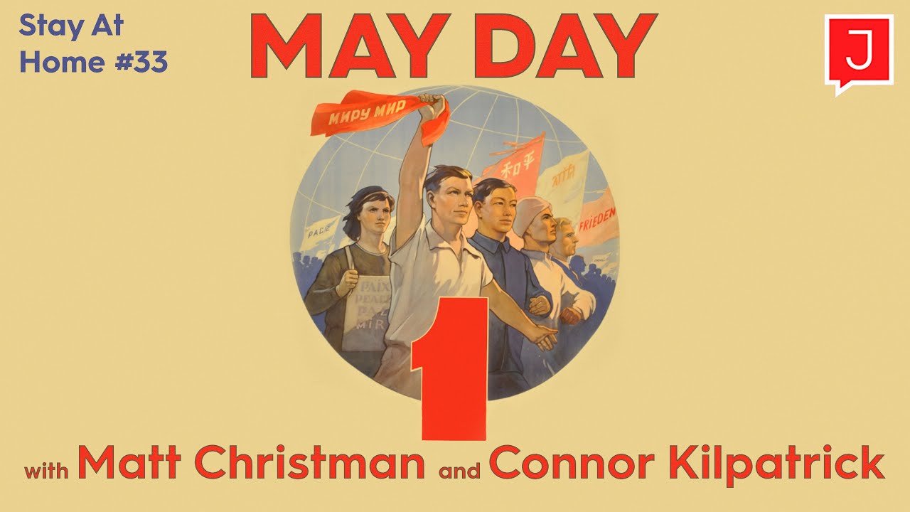 May Day With Chapo Trap House's Matt Christman and Jacobin's Connor Kilpatrick (Stay At Home #33)