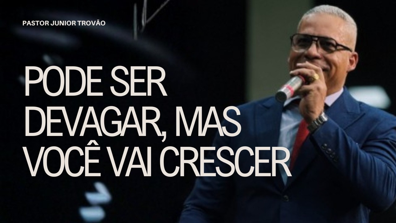 PR JUNIOR TROVÃO I PODE SER DEVAGAR, MAS VOCÊ VAI CRESCER