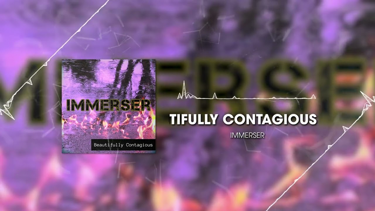 IMMERSER - Beautifully Contagious