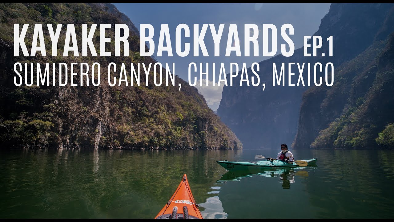 Kayaker Backyards EP.1 - Sumidero Canyon, Chiapas, Mexico - Kayak Hipster