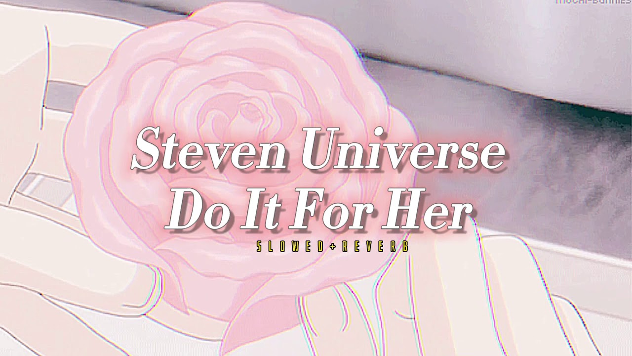 Steven Universe~ Do It For Her { s l o w e d + r e v e r b }✨