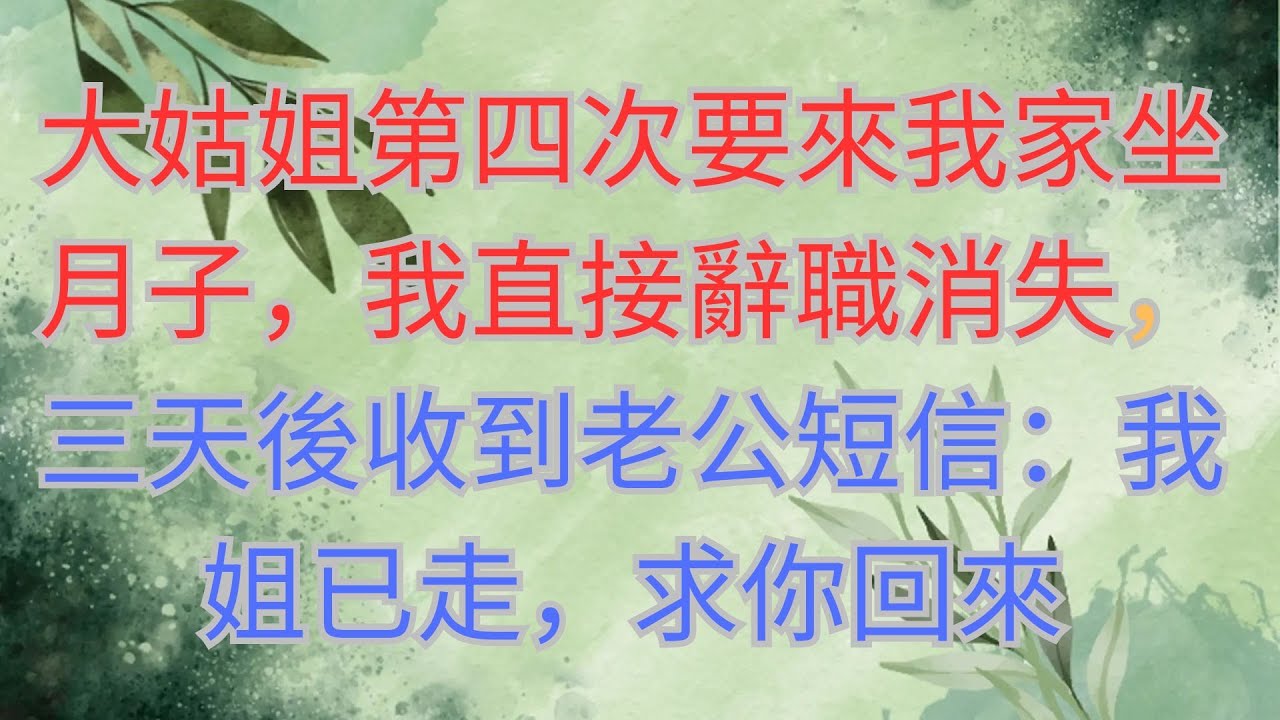大姑姐第四次要來我家坐月子，我直接辭職消失，三天後收到老公短信：我姐已走，求你回來