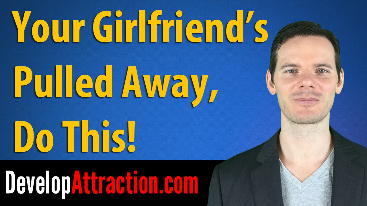 Your Girlfriend's Pulled Away, Do This!