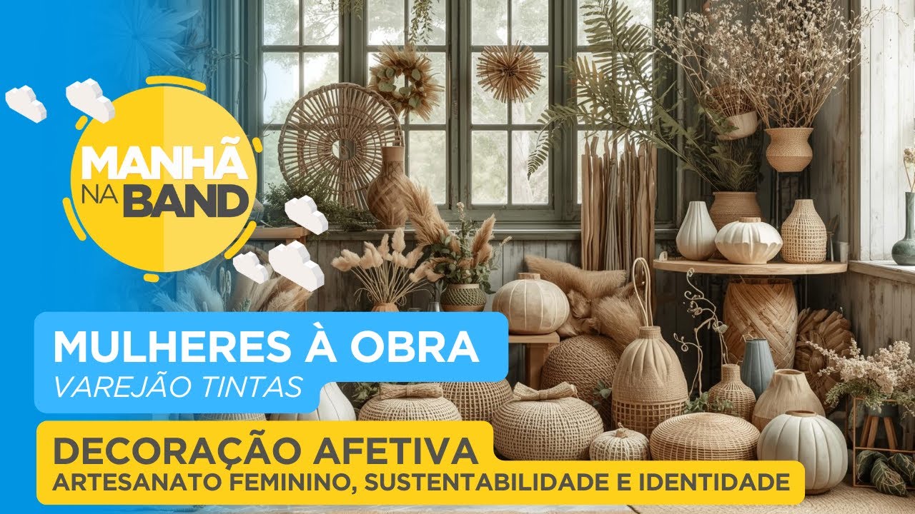 Decoração Afetiva: Artesanato Feminino, Sustentabilidade e Identidade. Mulheres à Obra|MANHÃ NA BAND