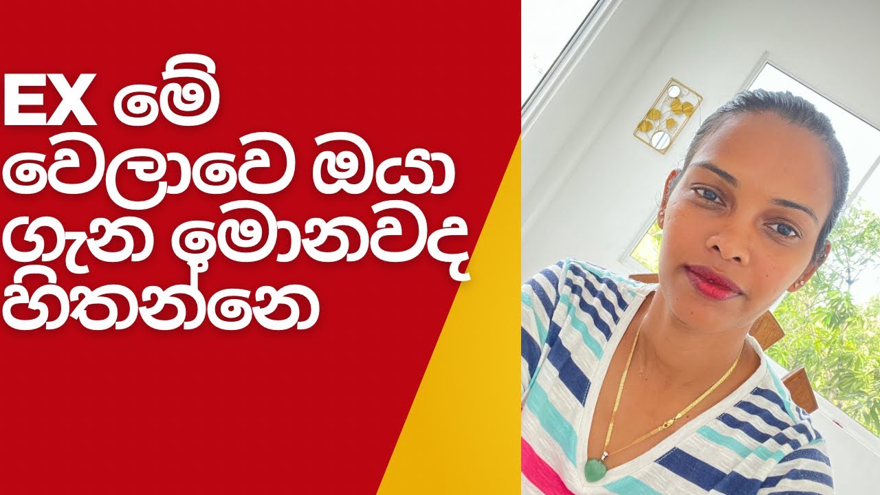 Ex මේ වෙලාවෙ ඔයා ගැන මොනවද හිතන්නෙ.? එයා ආයෙ එයිද.? කතා කරයිද.? 