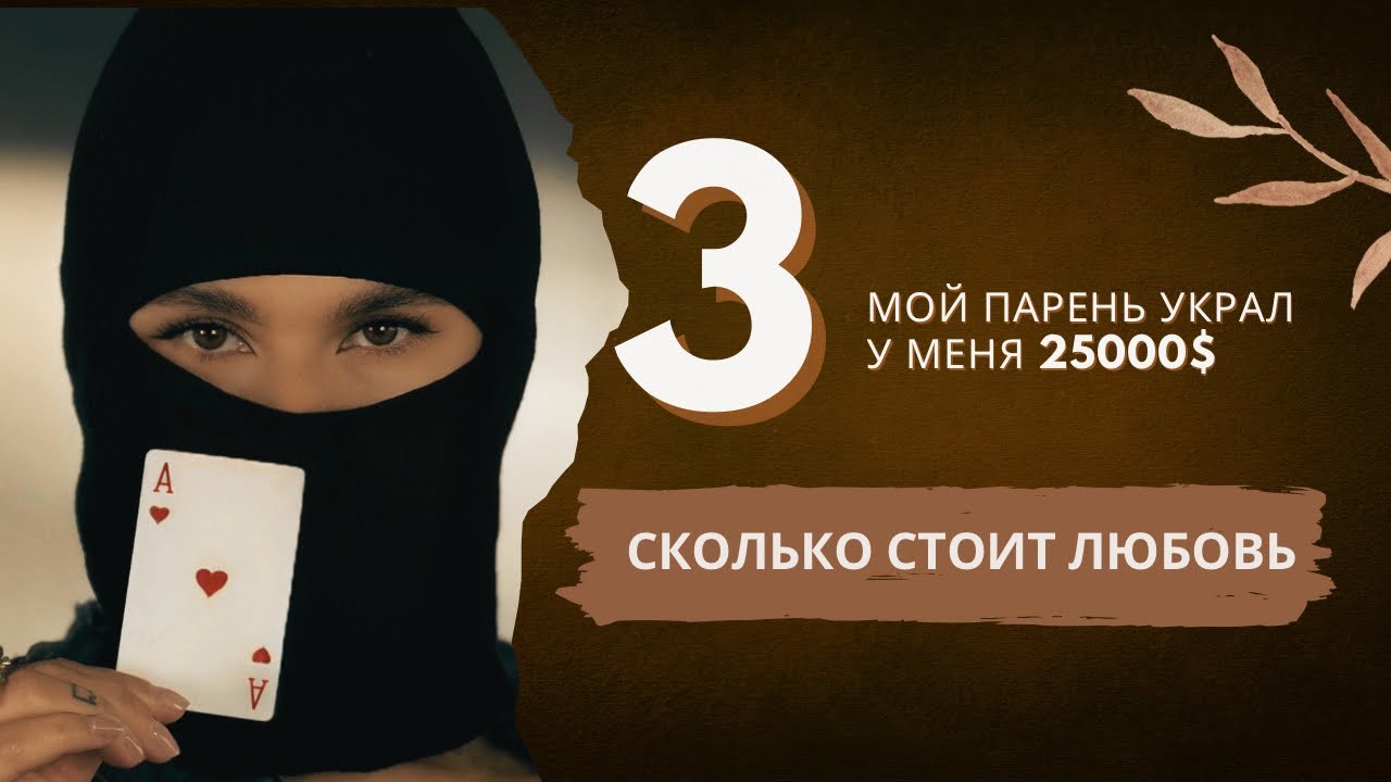 СКОЛЬКО СТОИТ ЛЮБОВЬ ИЛИ КАК МОЙ ПАРЕНЬ УКРАЛ У МЕНЯ 25 000$. ЧАСТЬ 3.2.