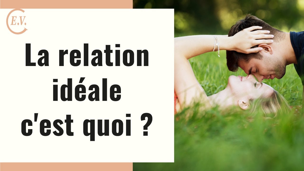 La relation id&eacute;ale : les bases de la relation de couple &eacute;panouissante et durable