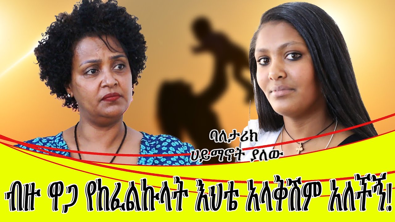 ብዙ ዋጋ የከፈልኩላት እህቴ አላውቅሽም አለችኝ።ባለ ታሪክ ሀይማኖት ያለው።