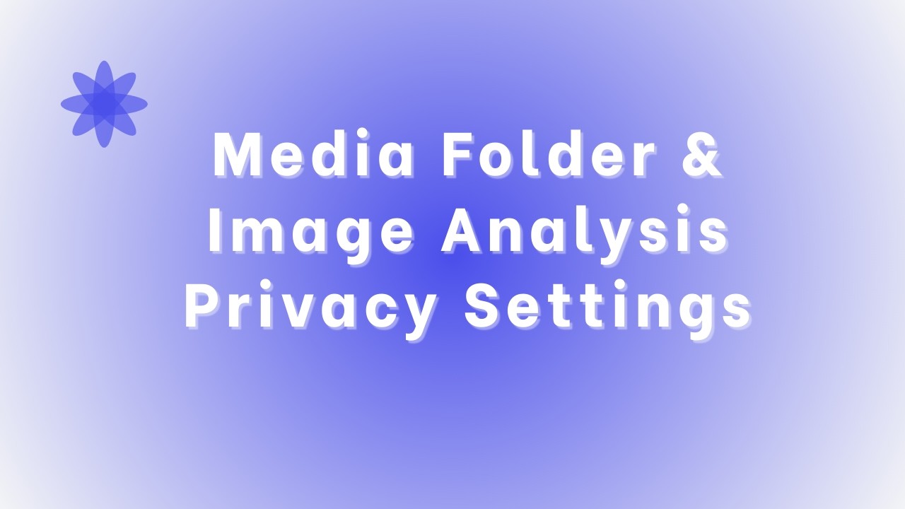 Using your Media Folder and Understanding Image Analysis Privacy Settings