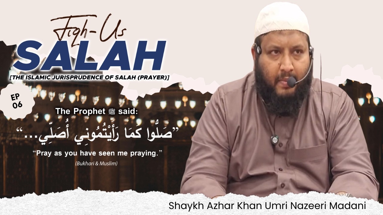 Fiqh us Salah Episode 6 | Shaykh Azhar Khan Umri Nazeeri Madani