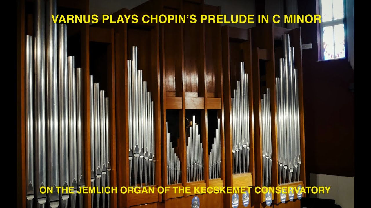 XAVER VARNUS PLAYS CHOPIN'S PRELUDE IN C MINOR ON THE JEMLICH ORGAN OF THE KECSKEMET CONSERVATORY