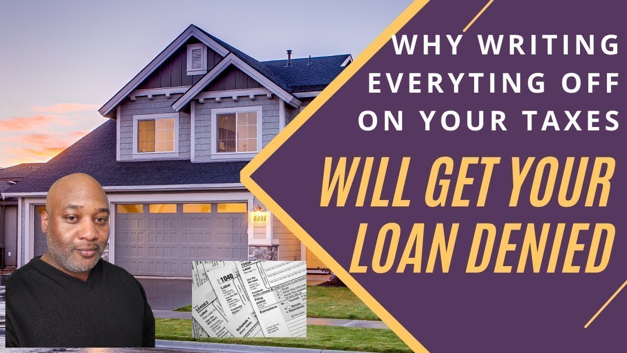 How Writing Everything Off On Your Taxes Will Get Your Loan Denied