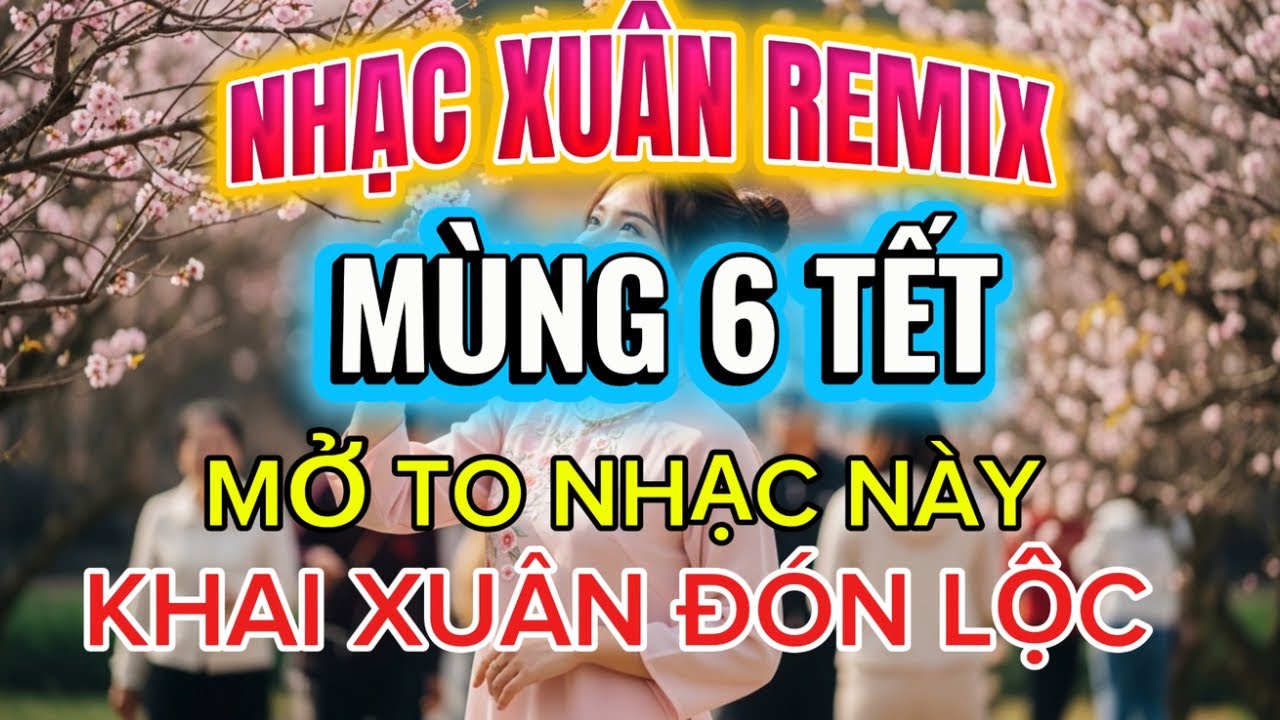 Nhạc Xuân Remix Mùng 6 Tết 2026 🔥 Mở To Là Có Lộc | Nonstop Xuân Sôi Động Cực Cháy