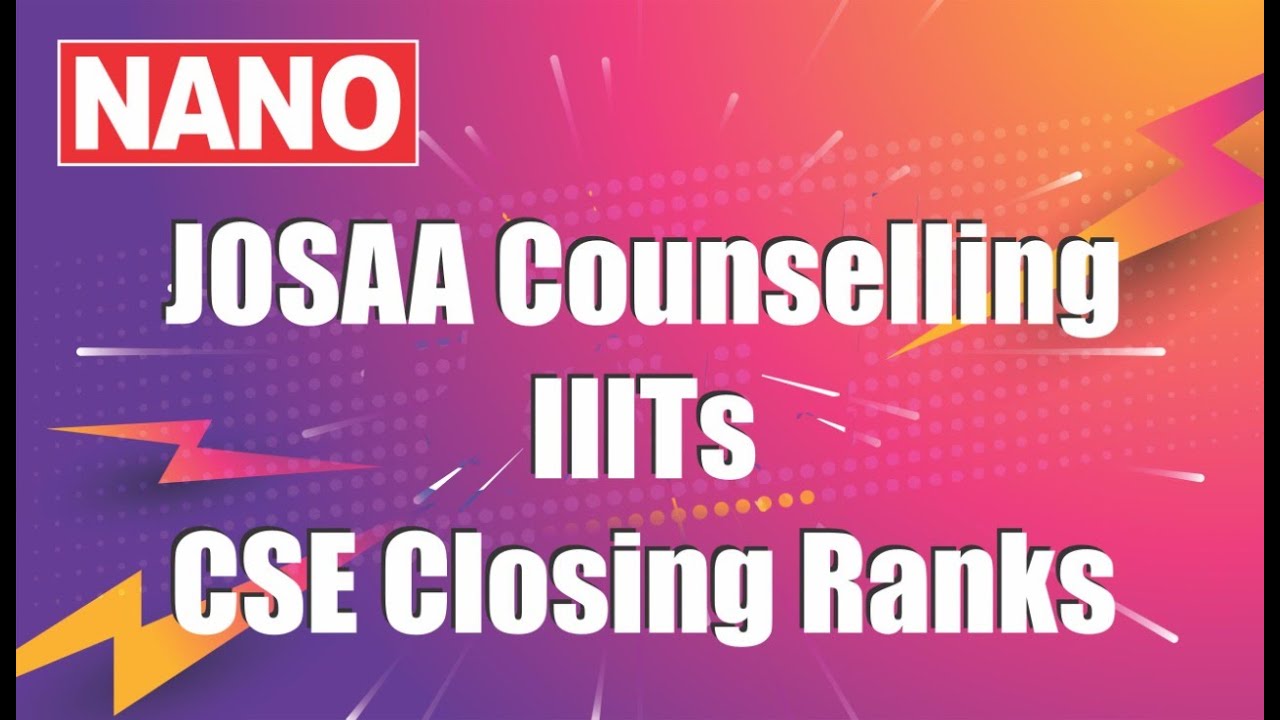 JOSAA Counselling-2021 II IIITs CSE Closing Ranks (cutoffs) -2020 II NANO Junior College & Academy