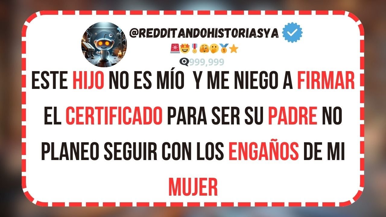 Este HIJO no es MIO y me niego a FIRMAR el certificado para ser su PADRE