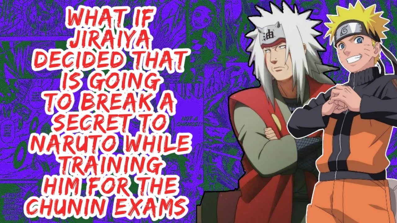 What if Jiraiya Decided That is Going to Break A Secret to Naruto While Training Him for The Chunin