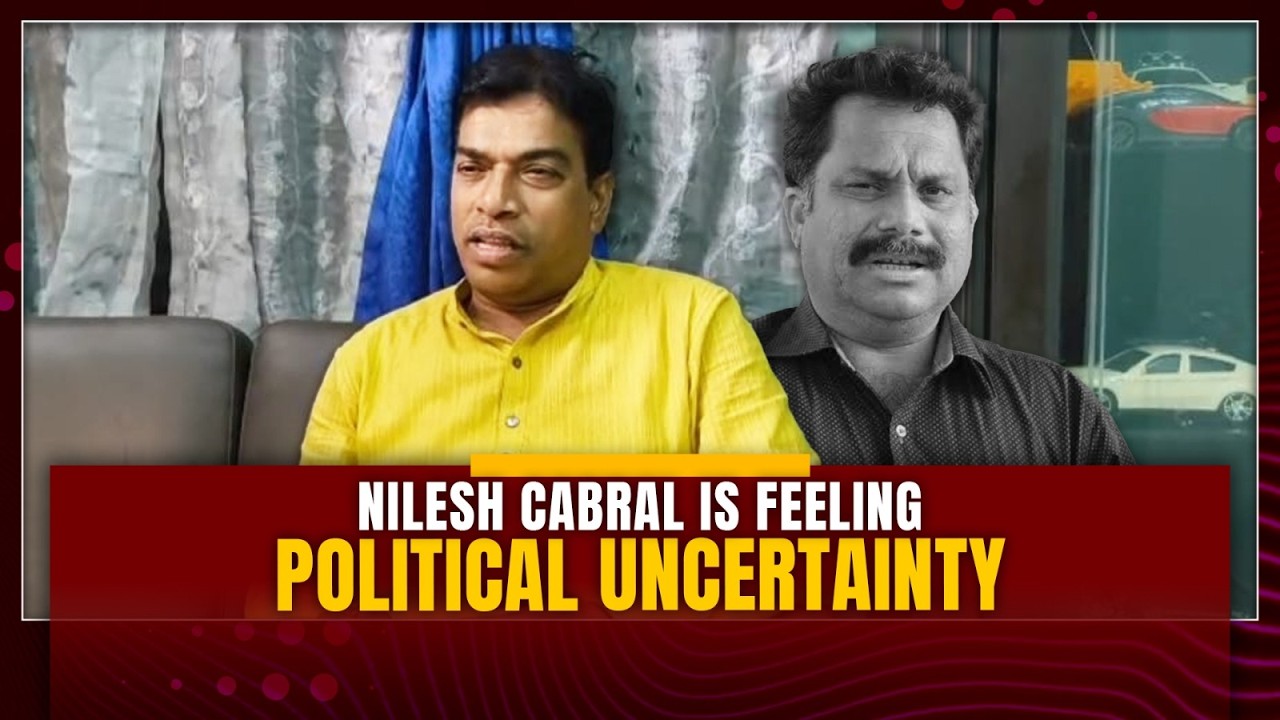 NILESH CABRAL IS FEELING POLITICAL UNCERTAINTY