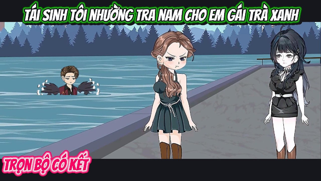 T&aacute;i Sinh T&ocirc;i Nhường Tra Nam Cho Em G&aacute;i Tr&agrave; Xanh | FULL BỘ C&Oacute; KẾT | Nghiệp Vietsub