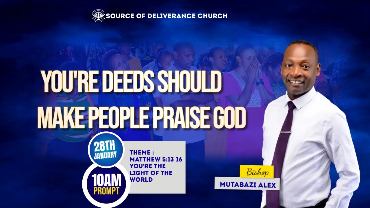 YOUR  DEEDS SHOULD MAKE PEOPLE PRAISE GOD WITH BISHOP MUTABAZI ALEXIS LE 28/01/2024