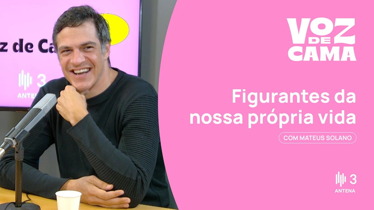 Figurantes da nossa própria vida, com Mateus Solano | Voz de Cama | Antena 3