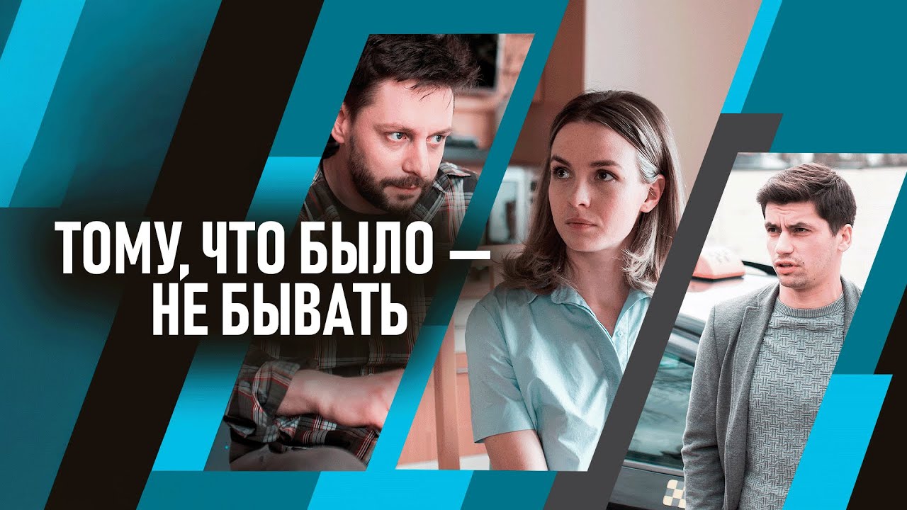 Фильм Тому, что было — не бывать - мелодрама (2018)