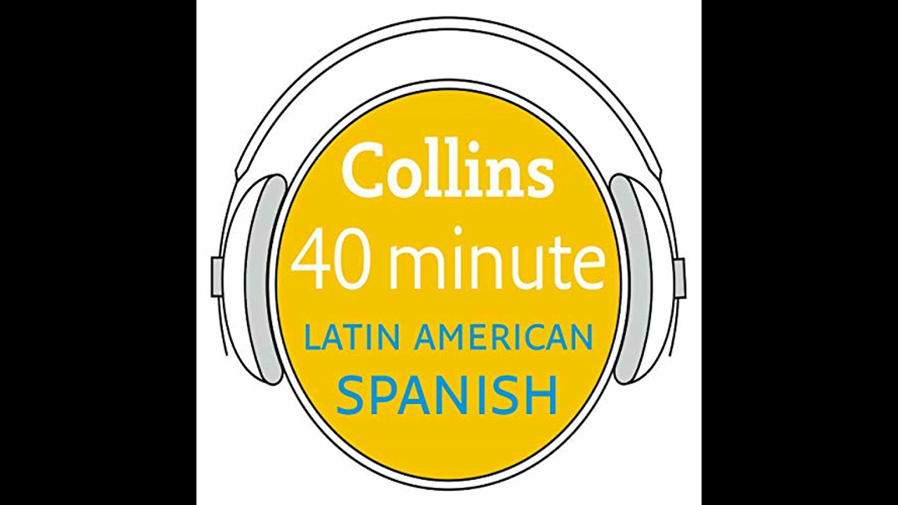 Latin American Spanish in 40 Minutes: Learn to speak Latin American Spanish in minutes with Collins