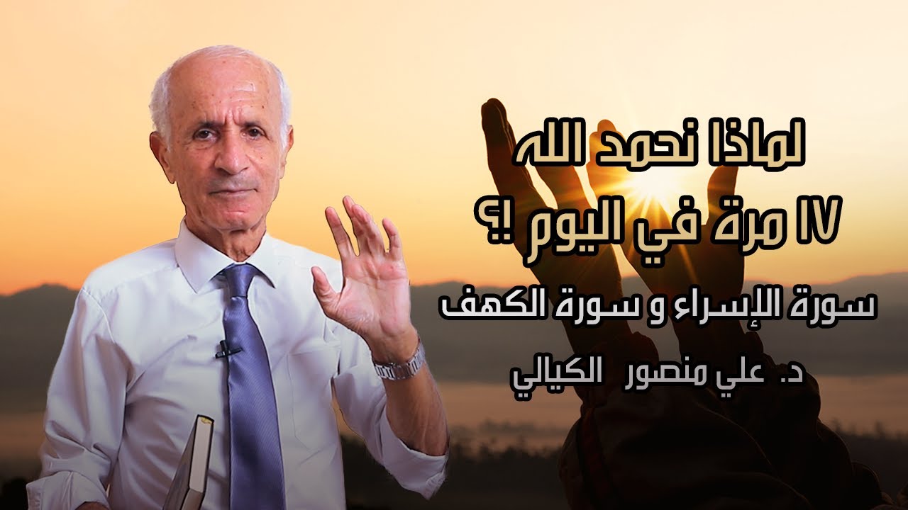 لماذا نحمد الله 17 مرة باليوم .. ( علاقة آخر سورة الإسراء مع بداية سورة الكهف) - علي منصور كيالي