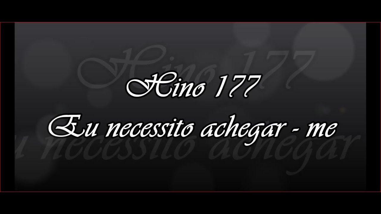 Hino 177   Eu necessito achegar -  me   -   Hinário 5