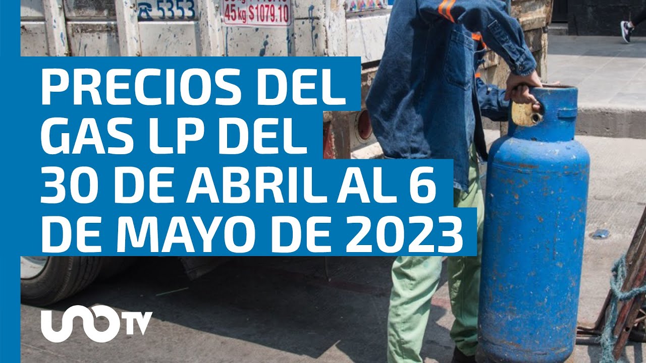 Precios del gas LP del 30 de abril al 6 de mayo de 2023