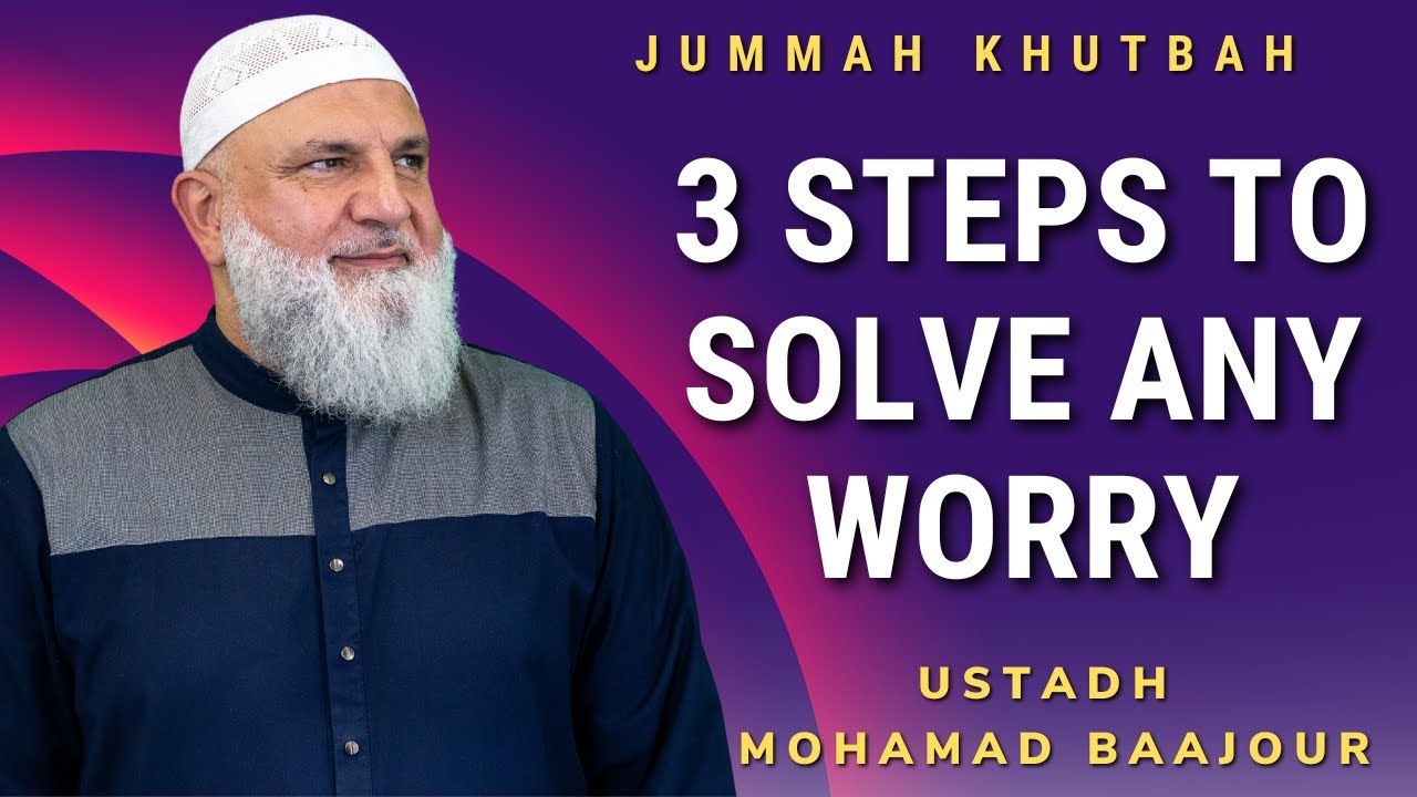 3 Steps to Solve Any Worry  | Jumuah Khutbah | Ustadh Mohamad Baajour