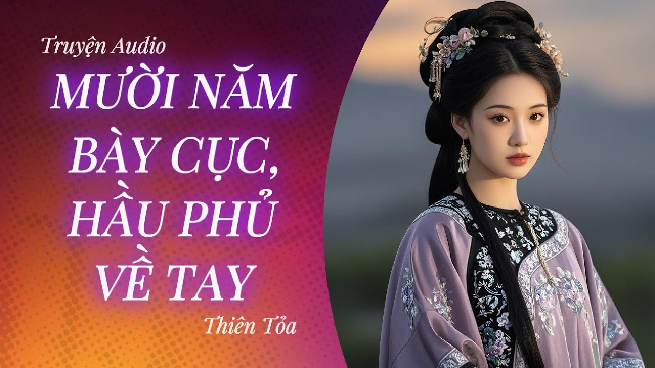 [Truyện Audio] MƯỜI NĂM BÀY CỤC, HẦU PHỦ VỀ TAY || Thiên Tỏa