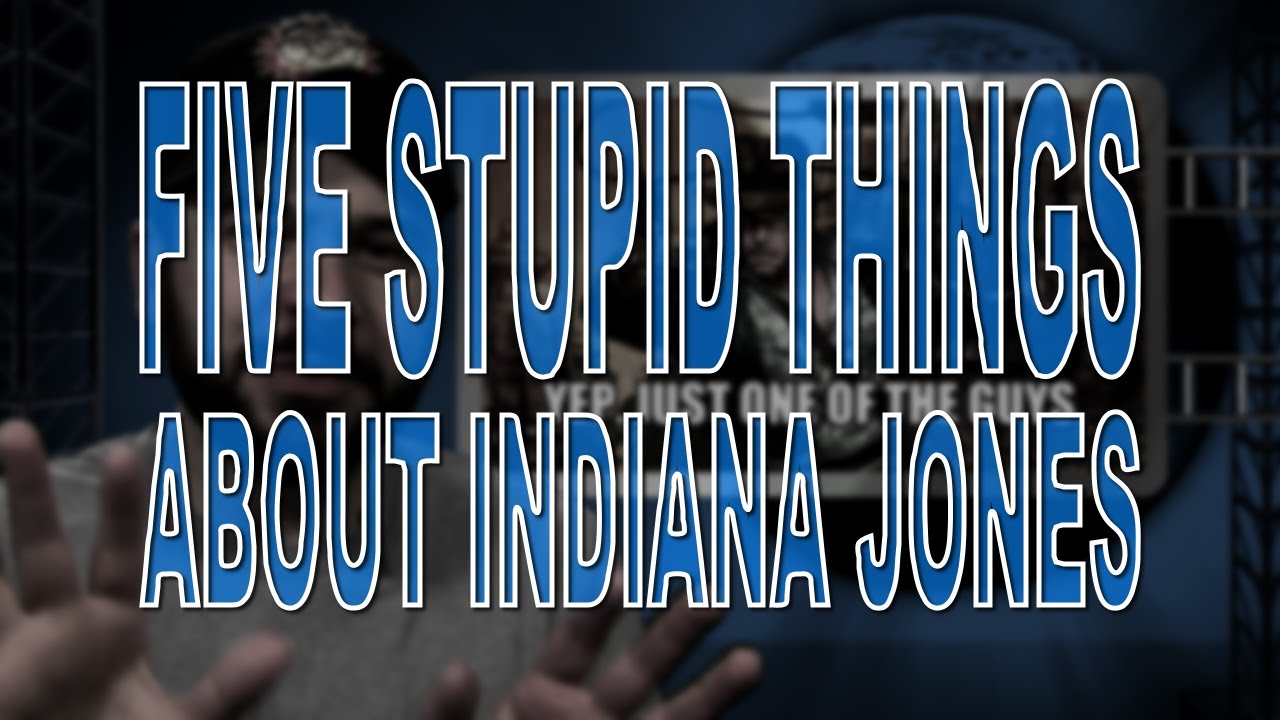 Five Stupid Things About Indiana Jones
