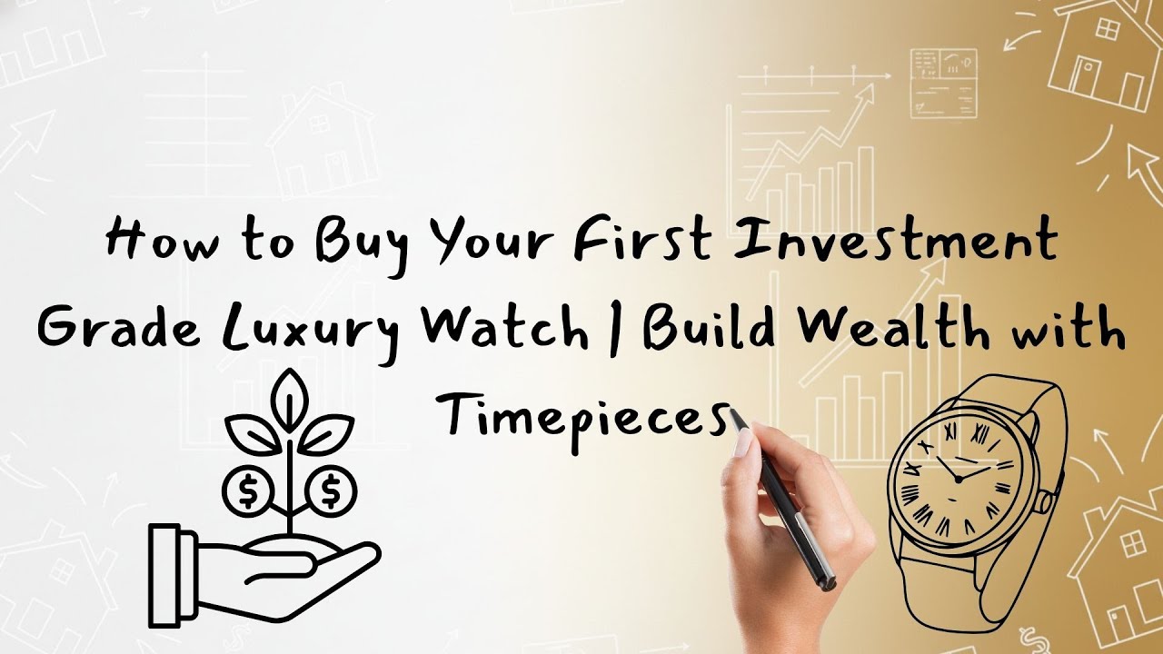 How to Buy Your First Investment-Grade Luxury Watch | Build Wealth with Timepieces