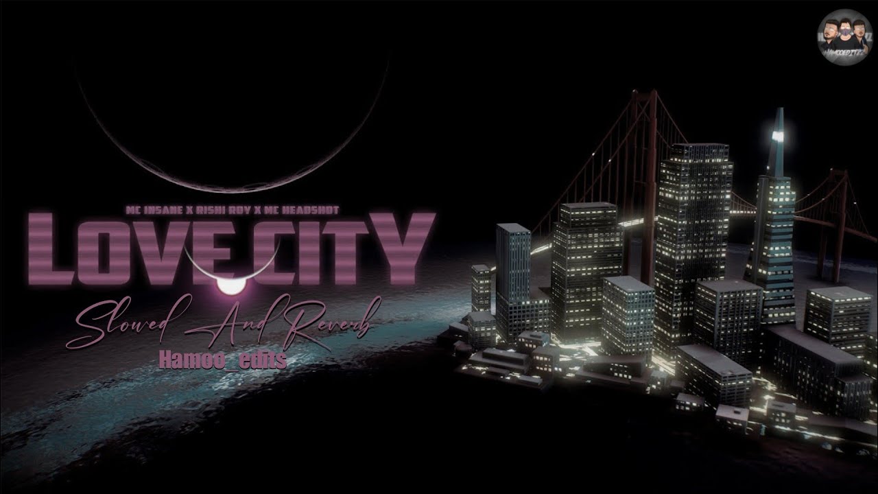 MC Insane X Rishi Roy X MC Headshot - LOVE CITY ( Slowed And Reverb  ) by Hamooedits